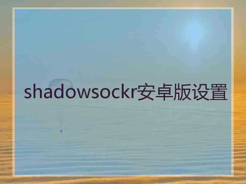 shadowsockr安卓版设置