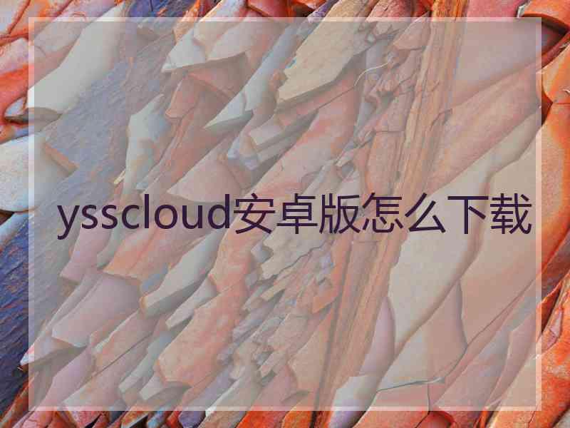 ysscloud安卓版怎么下载 ysscloud安卓版怎么下载