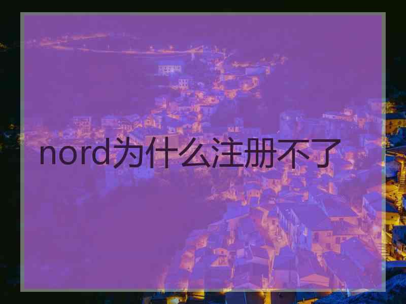 nord为什么注册不了 nord为什么注册不了