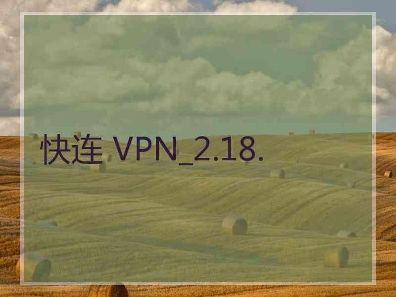 快连 VPN_2.18.