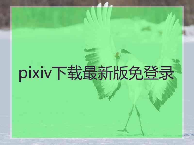 pixiv下载最新版免登录 pixiv下载最新版免登录