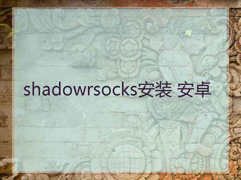 shadowrsocks安装 安卓