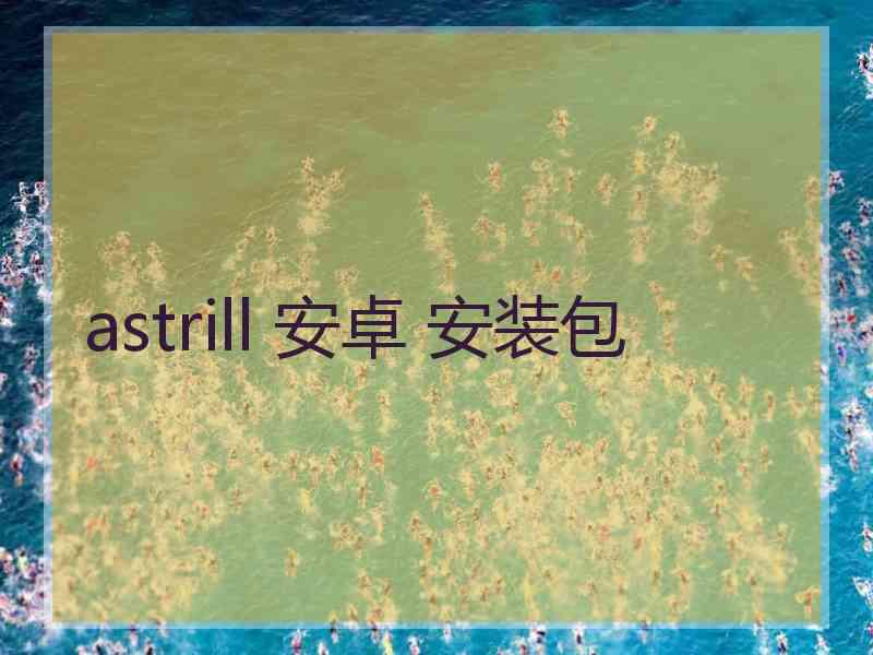 astrill 安卓 安装包