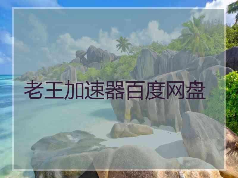 老王加速器百度网盘