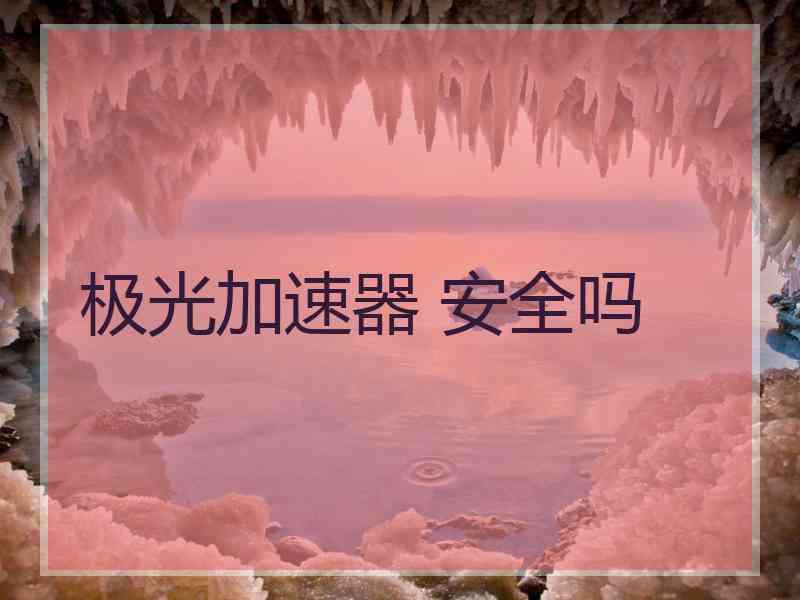 极光加速器 安全吗