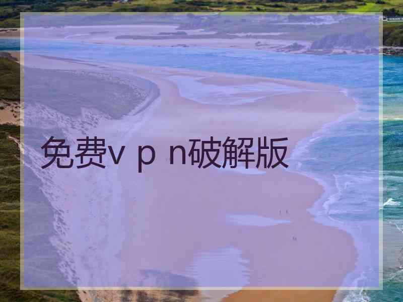 免费v p n破解版