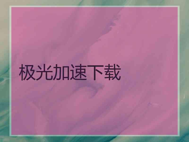 极光加速下载