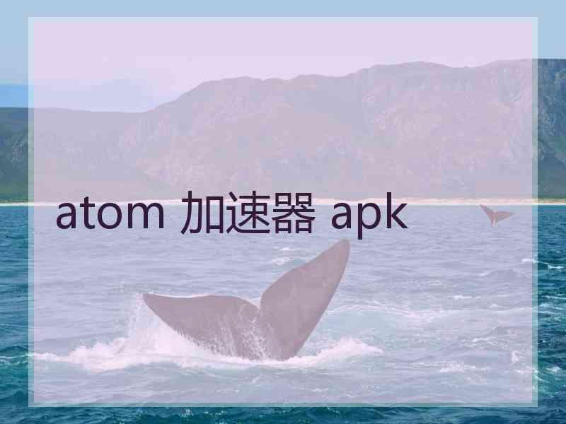atom 加速器 apk