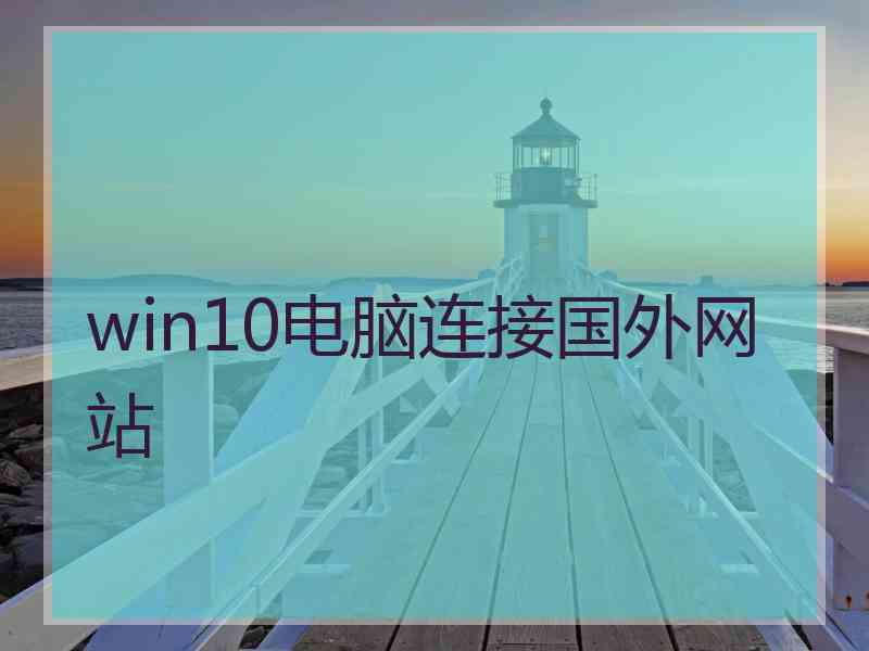 win10电脑连接国外网站