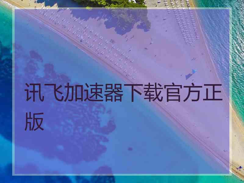 讯飞加速器下载官方正版