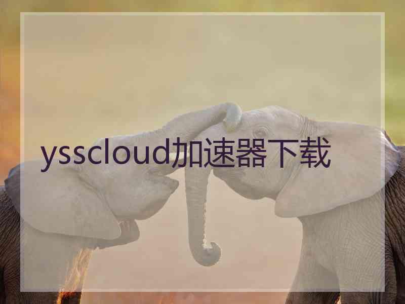 ysscloud加速器下载