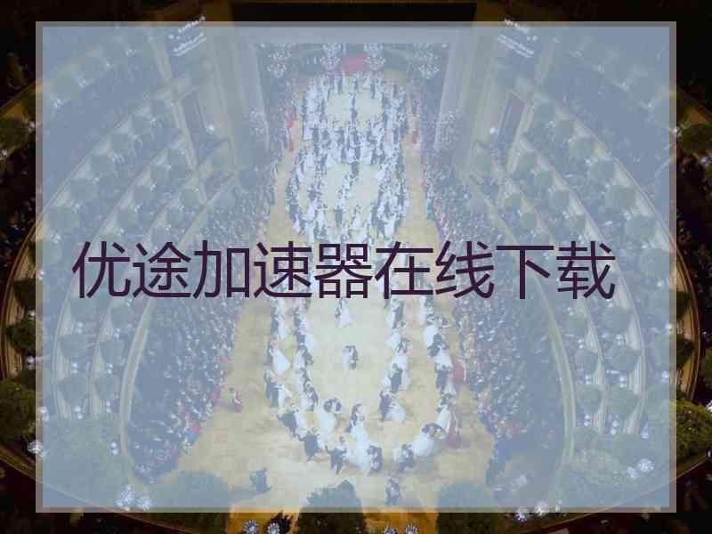 优途加速器在线下载