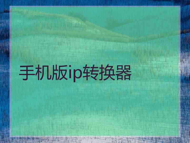 手机版ip转换器