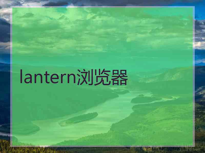lantern浏览器