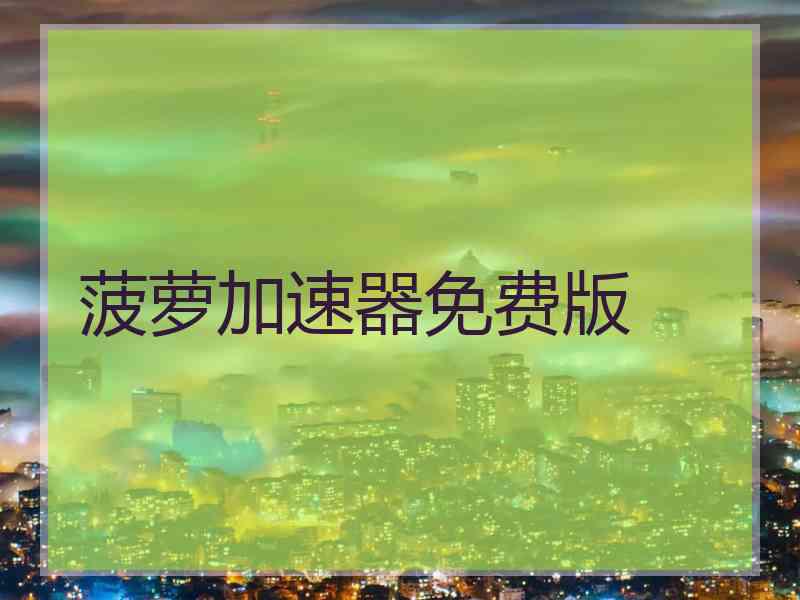 菠萝加速器免费版