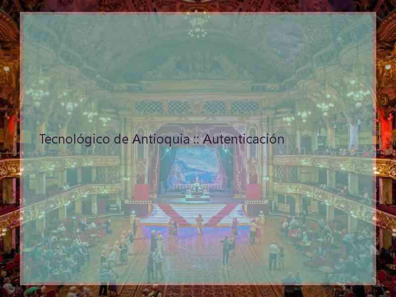 Tecnológico de Antioquia :: Autenticación