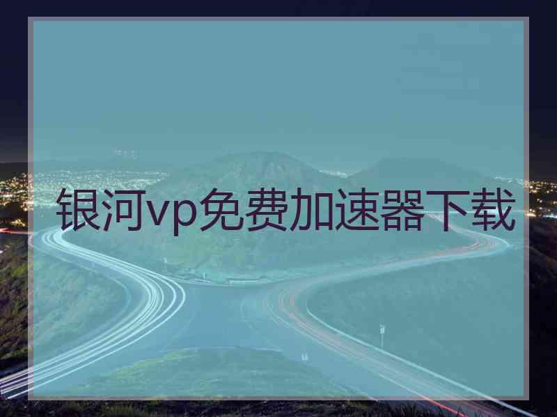 银河vp免费加速器下载