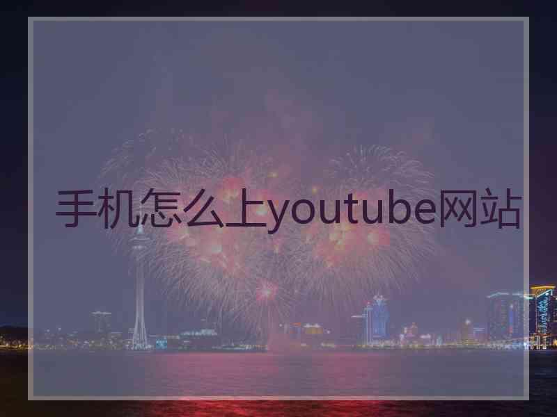 手机怎么上youtube网站