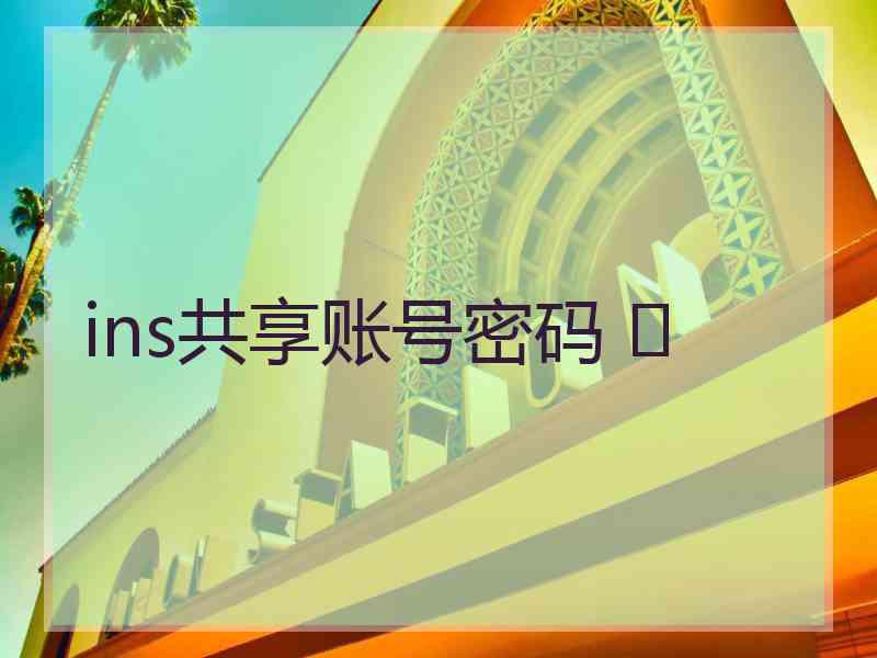 ins共享账号密码 	