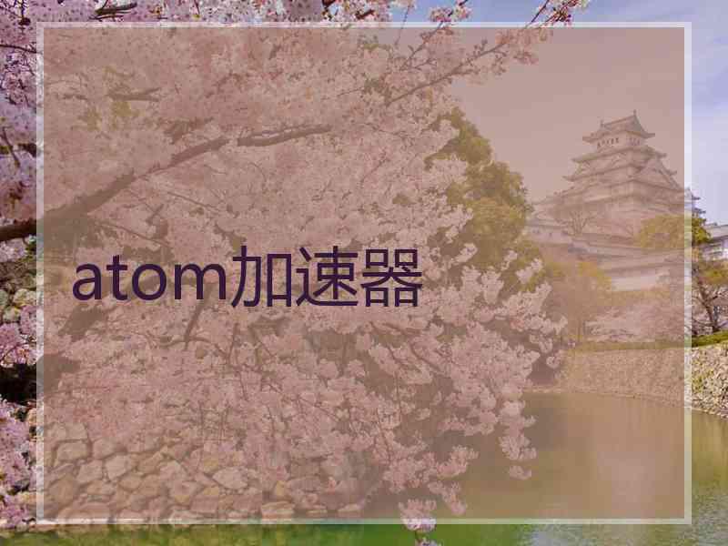 atom加速器