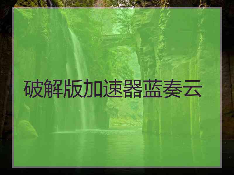 破解版加速器蓝奏云