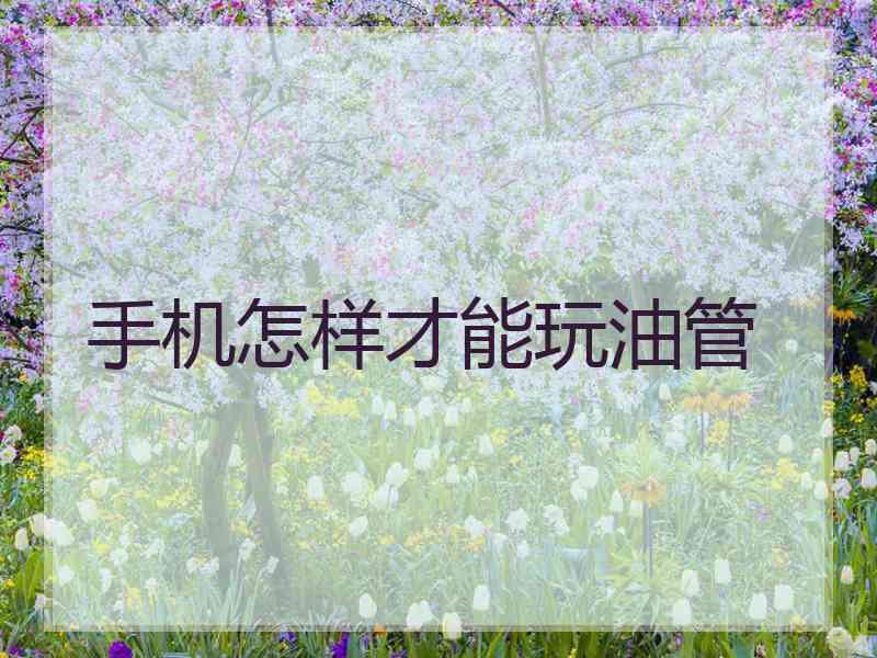手机怎样才能玩油管