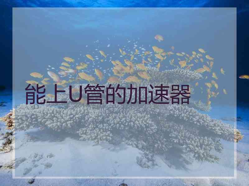 能上U管的加速器