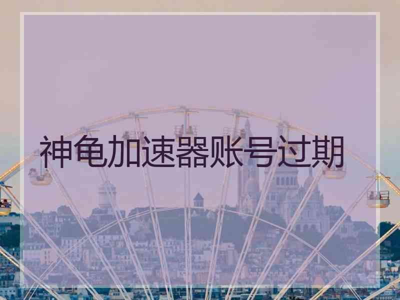 神龟加速器账号过期