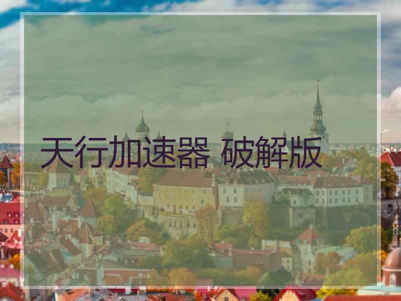天行加速器 破解版