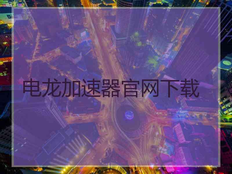 电龙加速器官网下载