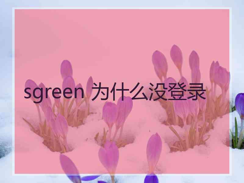 sgreen 为什么没登录