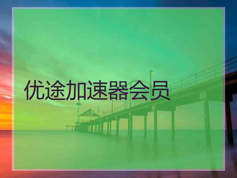 优途加速器会员
