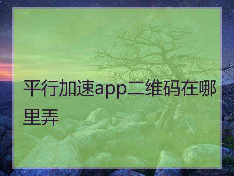 平行加速app二维码在哪里弄