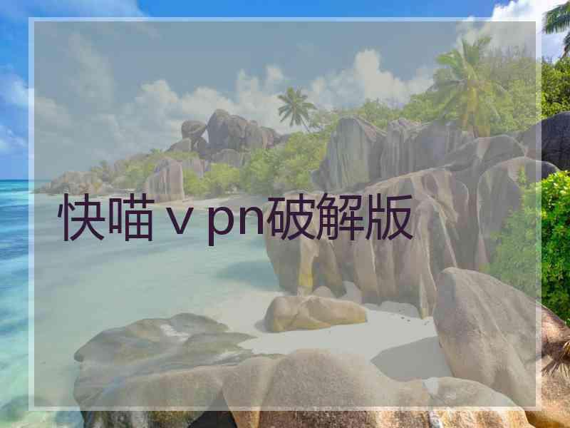 快喵ⅴpn破解版