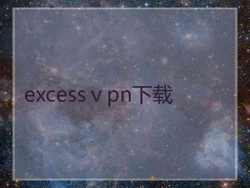 excessⅴpn下载