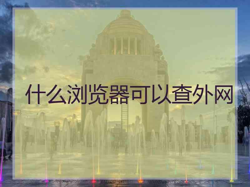 什么浏览器可以查外网