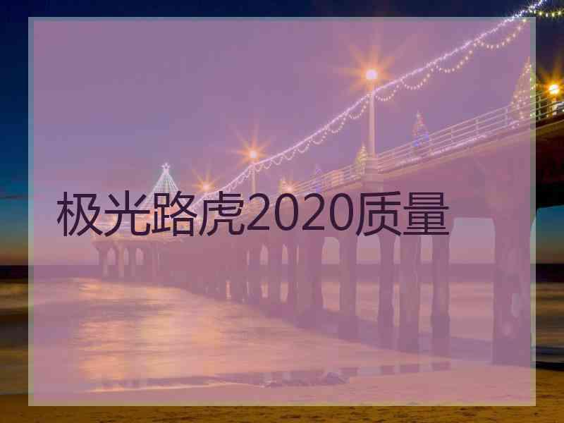 极光路虎2020质量