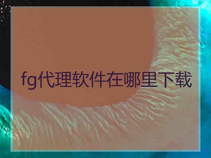 fg代理软件在哪里下载