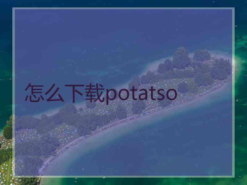 怎么下载potatso