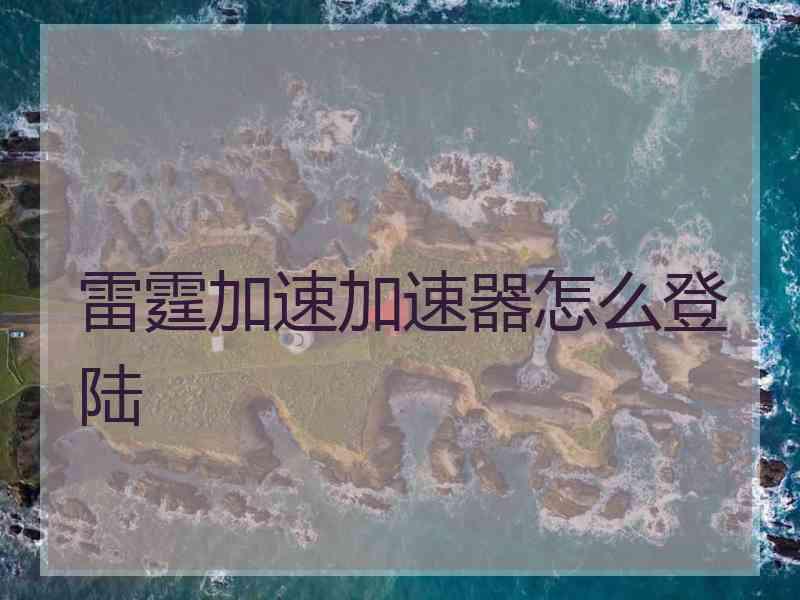 雷霆加速加速器怎么登陆
