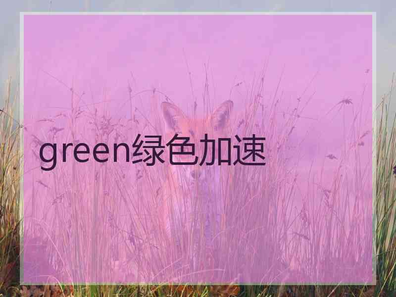 green绿色加速
