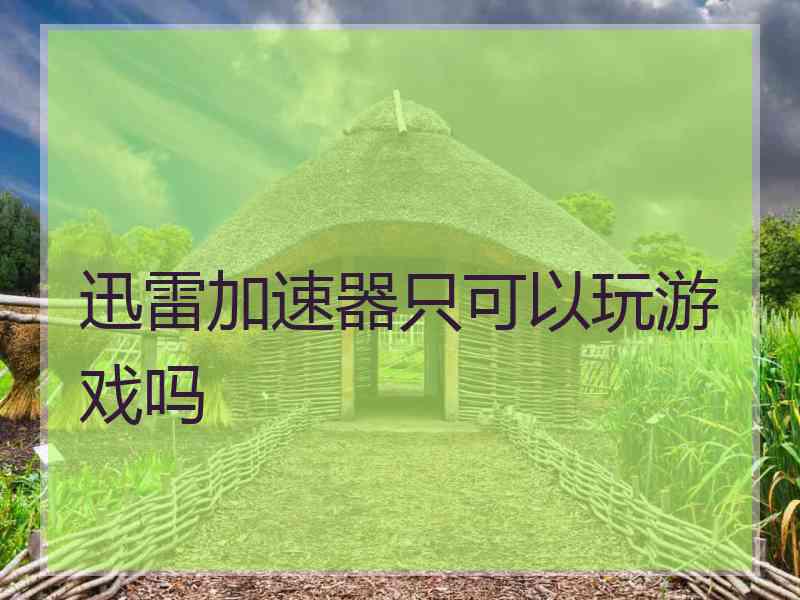 迅雷加速器只可以玩游戏吗