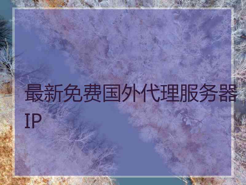 最新免费国外代理服务器IP