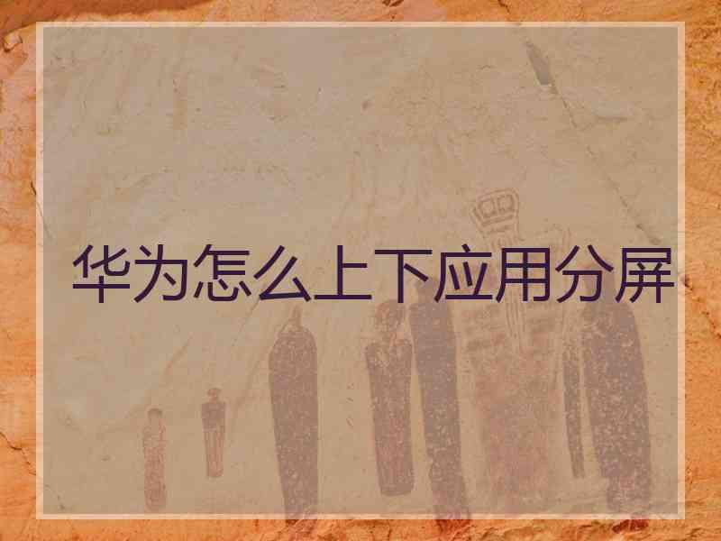 华为怎么上下应用分屏