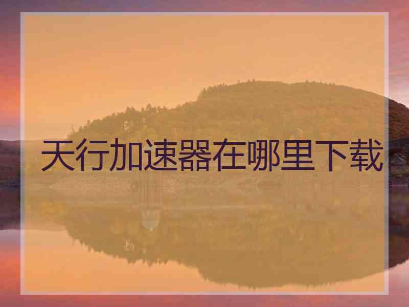 天行加速器在哪里下载