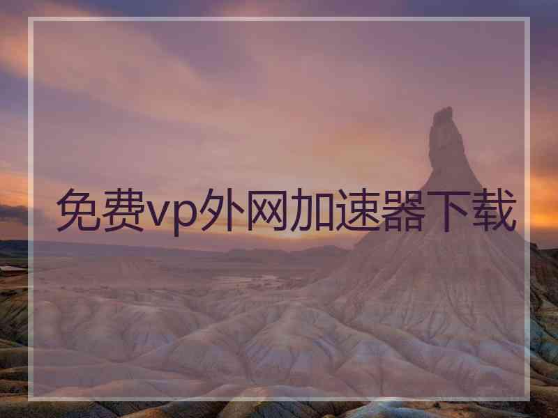 免费vp外网加速器下载
