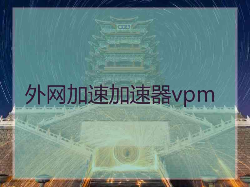 外网加速加速器vpm