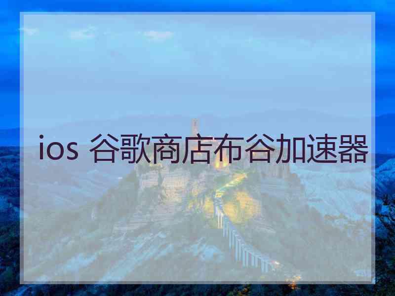ios 谷歌商店布谷加速器