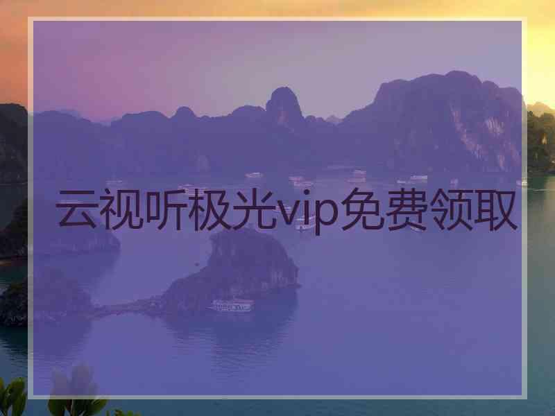 云视听极光vip免费领取