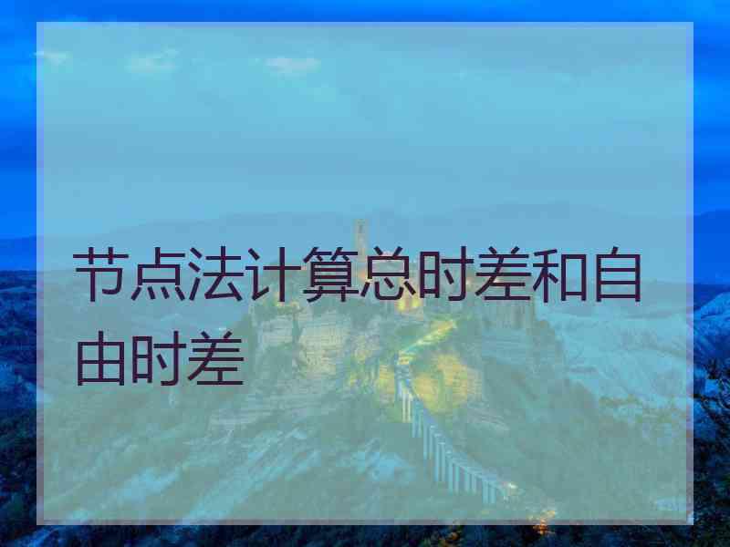 节点法计算总时差和自由时差